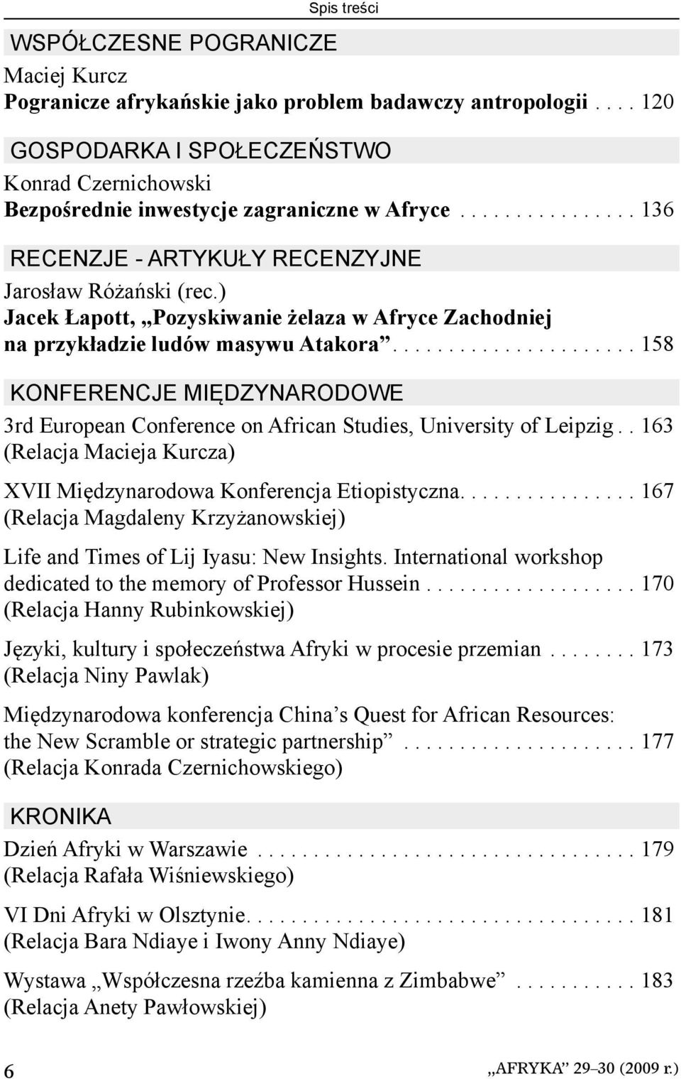 ) Jacek Łapott, Pozyskiwanie żelaza w Afryce Zachodniej na przykładzie ludów masywu Atakora...................... 158 KONFERENCJE MIĘDZYNARODOWE 3rd European Conference on African Studies, University of Leipzig.