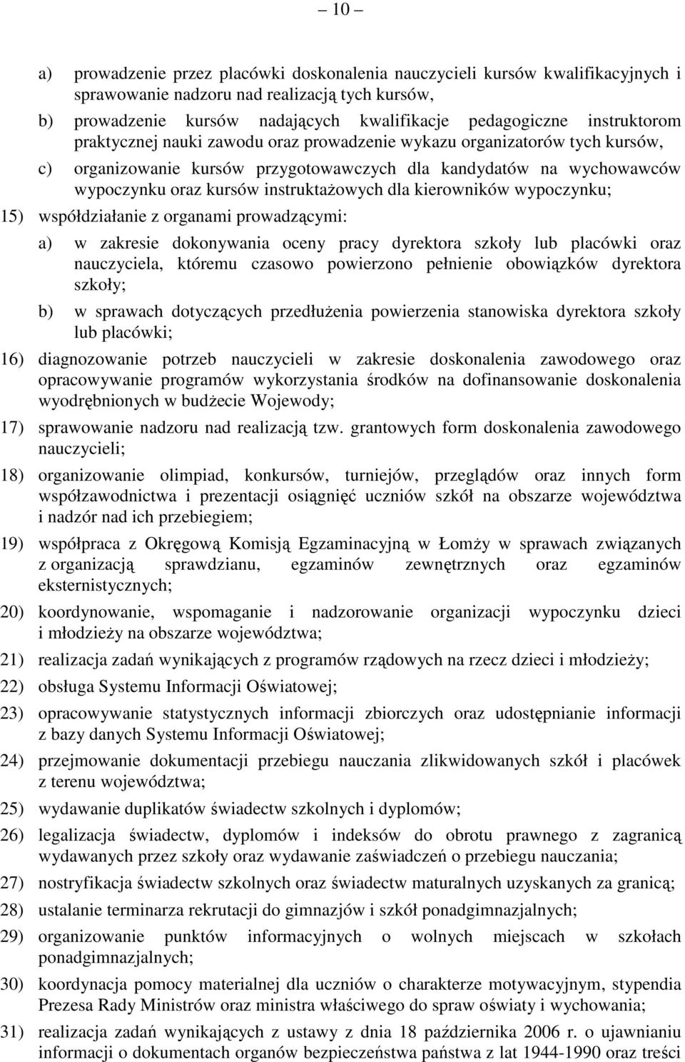 dla kierowników wypoczynku; 15) współdziałanie z organami prowadzącymi: a) w zakresie dokonywania oceny pracy dyrektora szkoły lub placówki oraz nauczyciela, któremu czasowo powierzono pełnienie