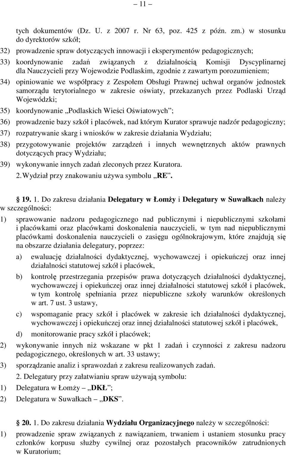 przy Wojewodzie Podlaskim, zgodnie z zawartym porozumieniem; 34) opiniowanie we współpracy z Zespołem Obsługi Prawnej uchwał organów jednostek samorządu terytorialnego w zakresie oświaty,