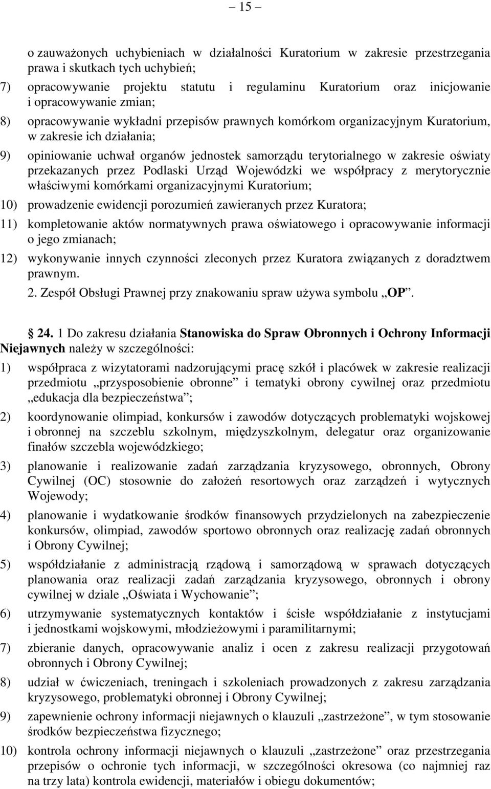 zakresie oświaty przekazanych przez Podlaski Urząd Wojewódzki we współpracy z merytorycznie właściwymi komórkami organizacyjnymi Kuratorium; 10) prowadzenie ewidencji porozumień zawieranych przez