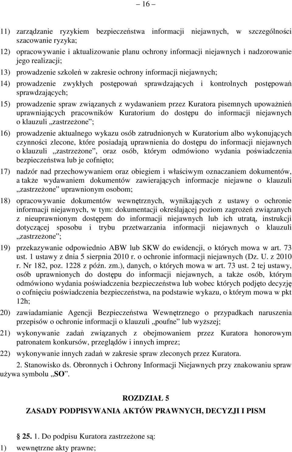 związanych z wydawaniem przez Kuratora pisemnych upoważnień uprawniających pracowników Kuratorium do dostępu do informacji niejawnych o klauzuli zastrzeżone ; 16) prowadzenie aktualnego wykazu osób