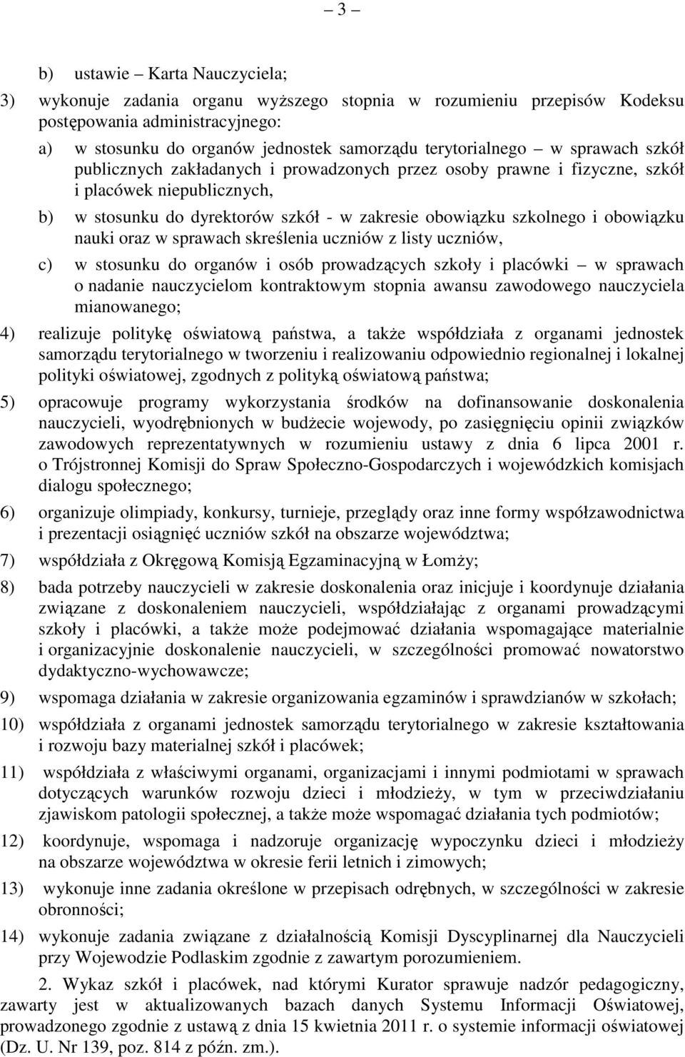 nauki oraz w sprawach skreślenia uczniów z listy uczniów, c) w stosunku do organów i osób prowadzących szkoły i placówki w sprawach o nadanie nauczycielom kontraktowym stopnia awansu zawodowego