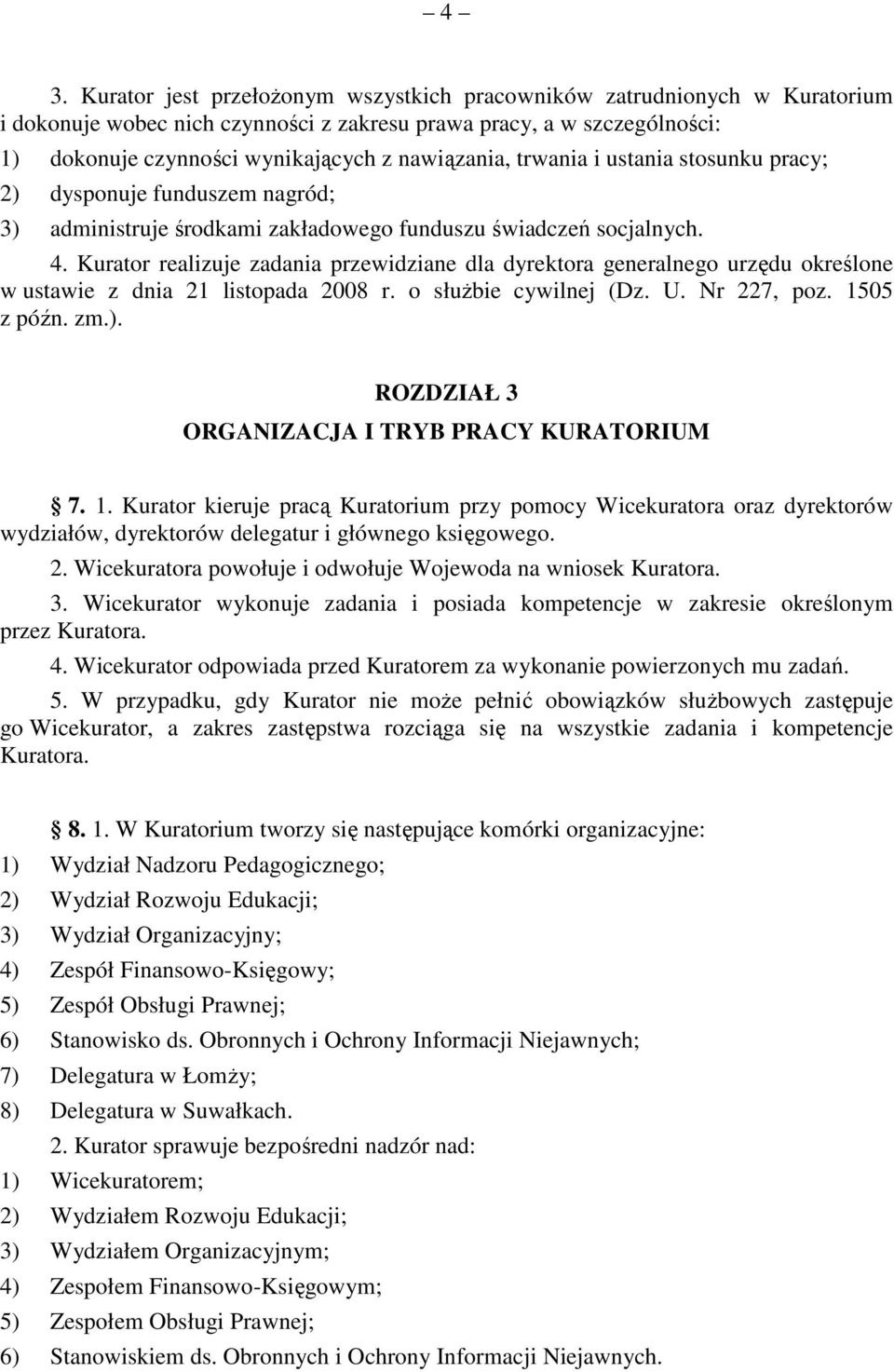 Kurator realizuje zadania przewidziane dla dyrektora generalnego urzędu określone w ustawie z dnia 21 listopada 2008 r. o służbie cywilnej (Dz. U. Nr 227, poz. 1505 z późn. zm.).