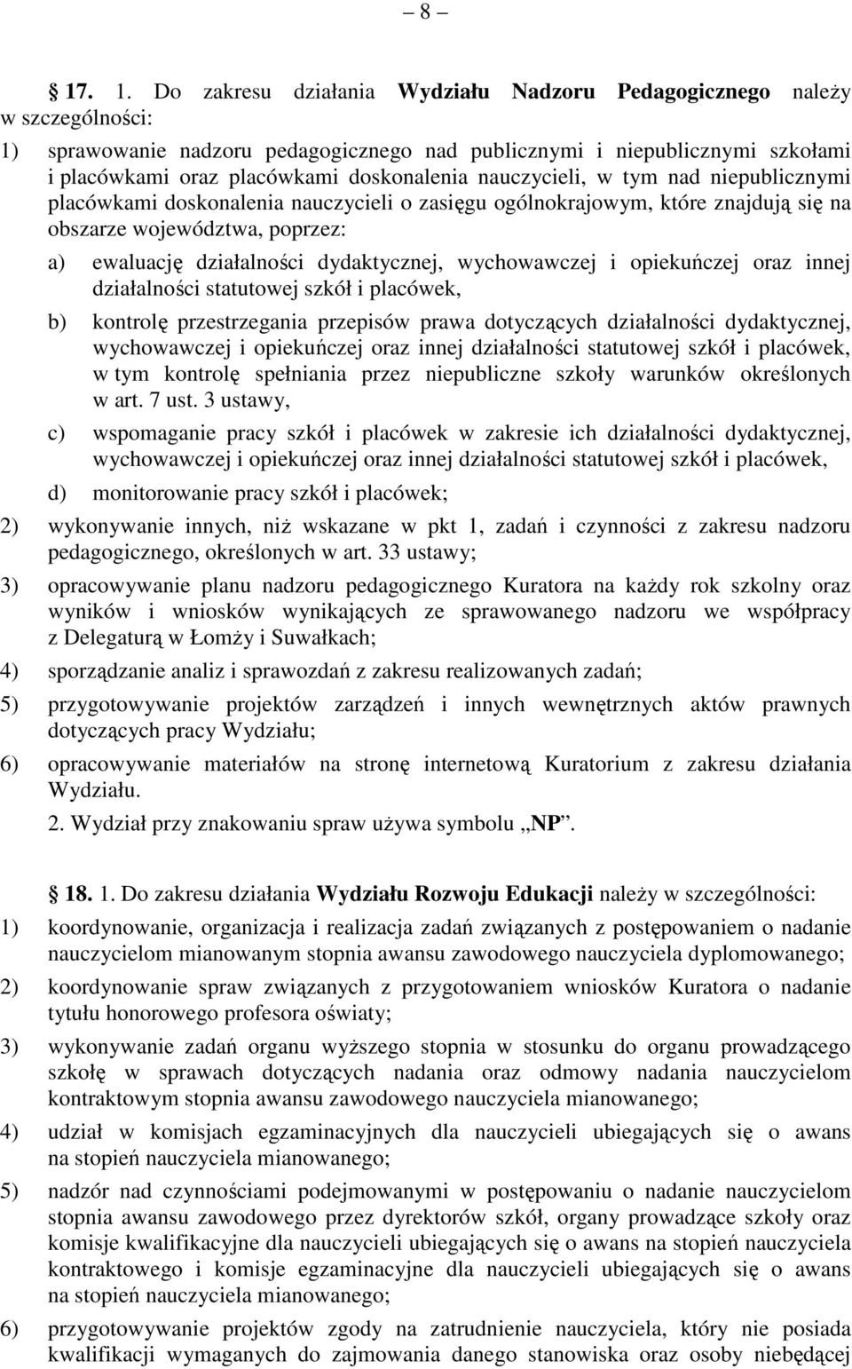 dydaktycznej, wychowawczej i opiekuńczej oraz innej działalności statutowej szkół i placówek, b) kontrolę przestrzegania przepisów prawa dotyczących działalności dydaktycznej, wychowawczej i