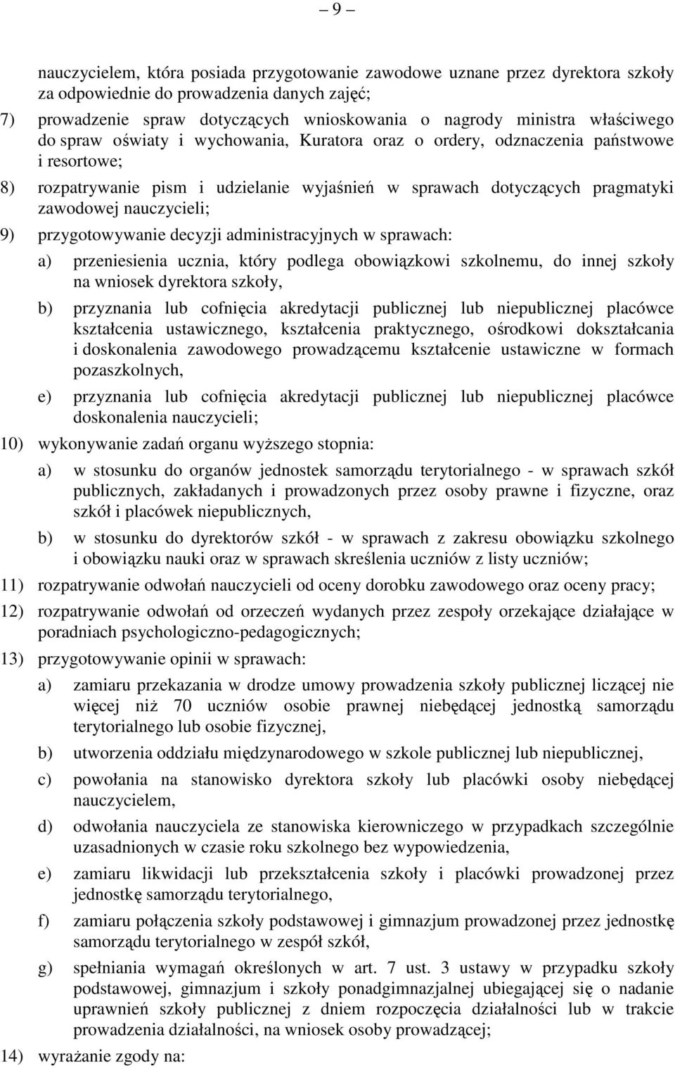 nauczycieli; 9) przygotowywanie decyzji administracyjnych w sprawach: a) przeniesienia ucznia, który podlega obowiązkowi szkolnemu, do innej szkoły na wniosek dyrektora szkoły, b) przyznania lub