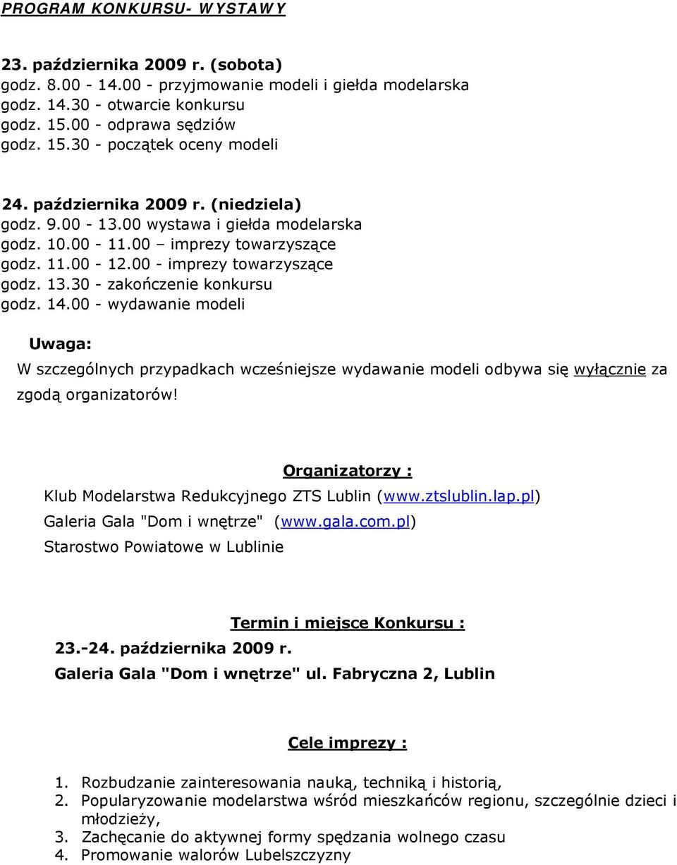 14.00 - wydawanie modeli Uwaga: W szczególnych przypadkach wcześniejsze wydawanie modeli odbywa się wyłącznie za zgodą organizatorów! Organizatorzy : Klub Modelarstwa Redukcyjnego ZTS Lublin (www.
