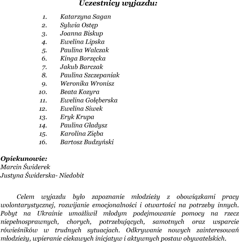 Bartosz Budzyński Opiekunowie: Marcin Świderek Justyna Świderska- Niedobit Celem wyjazdu było zapoznanie młodzieży z obowiązkami pracy wolontarystycznej, rozwijanie emocjonalności i otwartości na