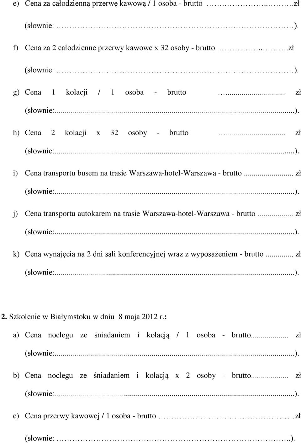 .. zł j) Cena transportu autokarem na trasie Warszawa-hotel-Warszawa - brutto... zł k) Cena wynajęcia na 2 dni sali konferencyjnej wraz z wyposażeniem - brutto... zł 2.