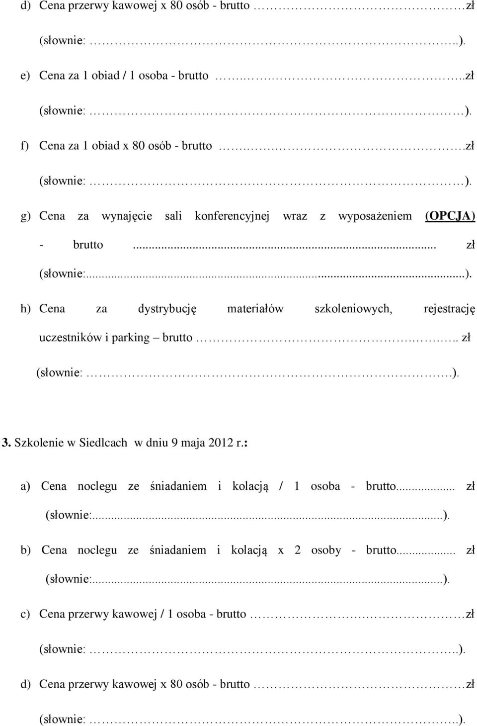 .. zł h) Cena za dystrybucję materiałów szkoleniowych, rejestrację uczestników i parking brutto.... zł (słownie:.). 3. Szkolenie w Siedlcach w dniu 9 maja 2012 r.