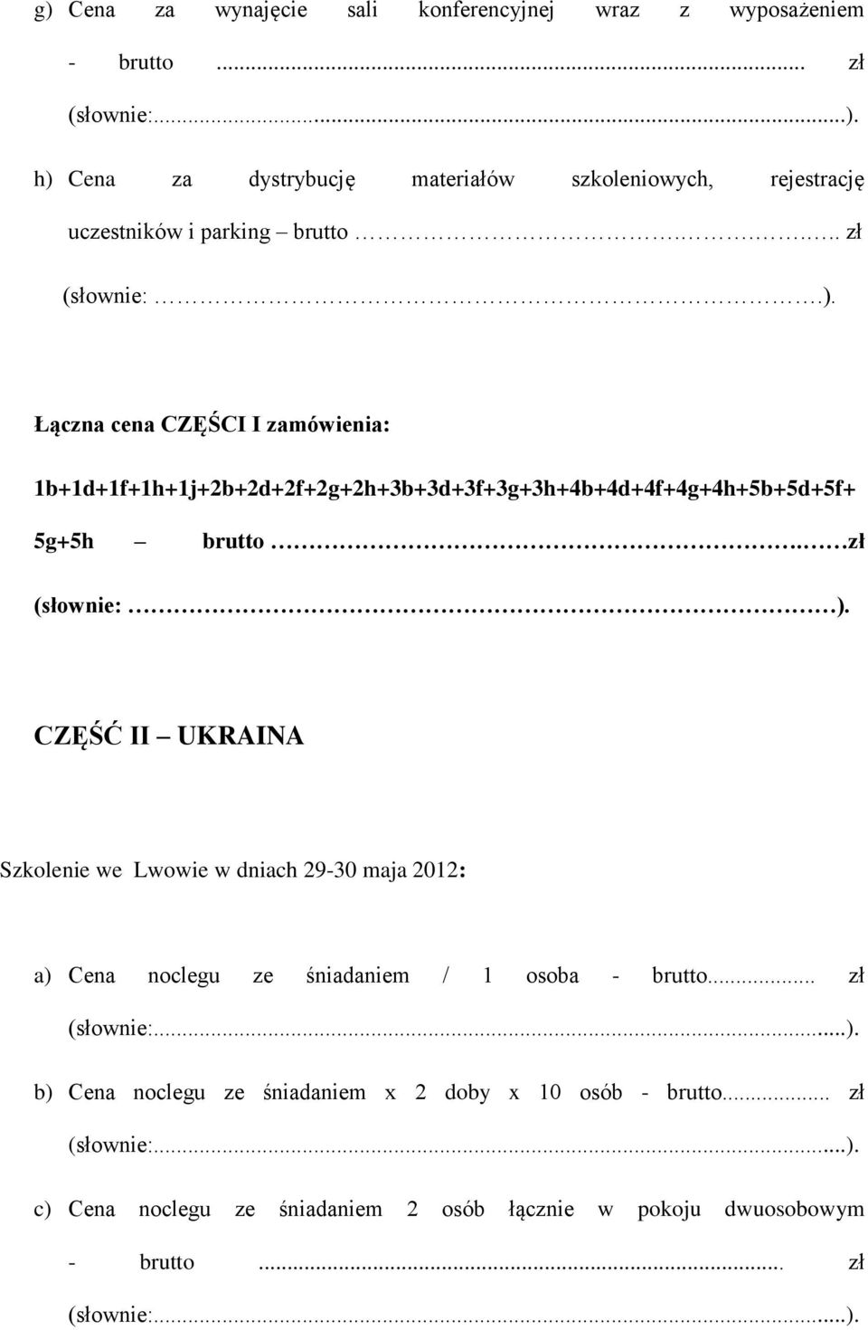 zł (słownie: ). CZĘŚĆ II UKRAINA Szkolenie we Lwowie w dniach 29-30 maja 2012: a) Cena noclegu ze śniadaniem / 1 osoba - brutto.