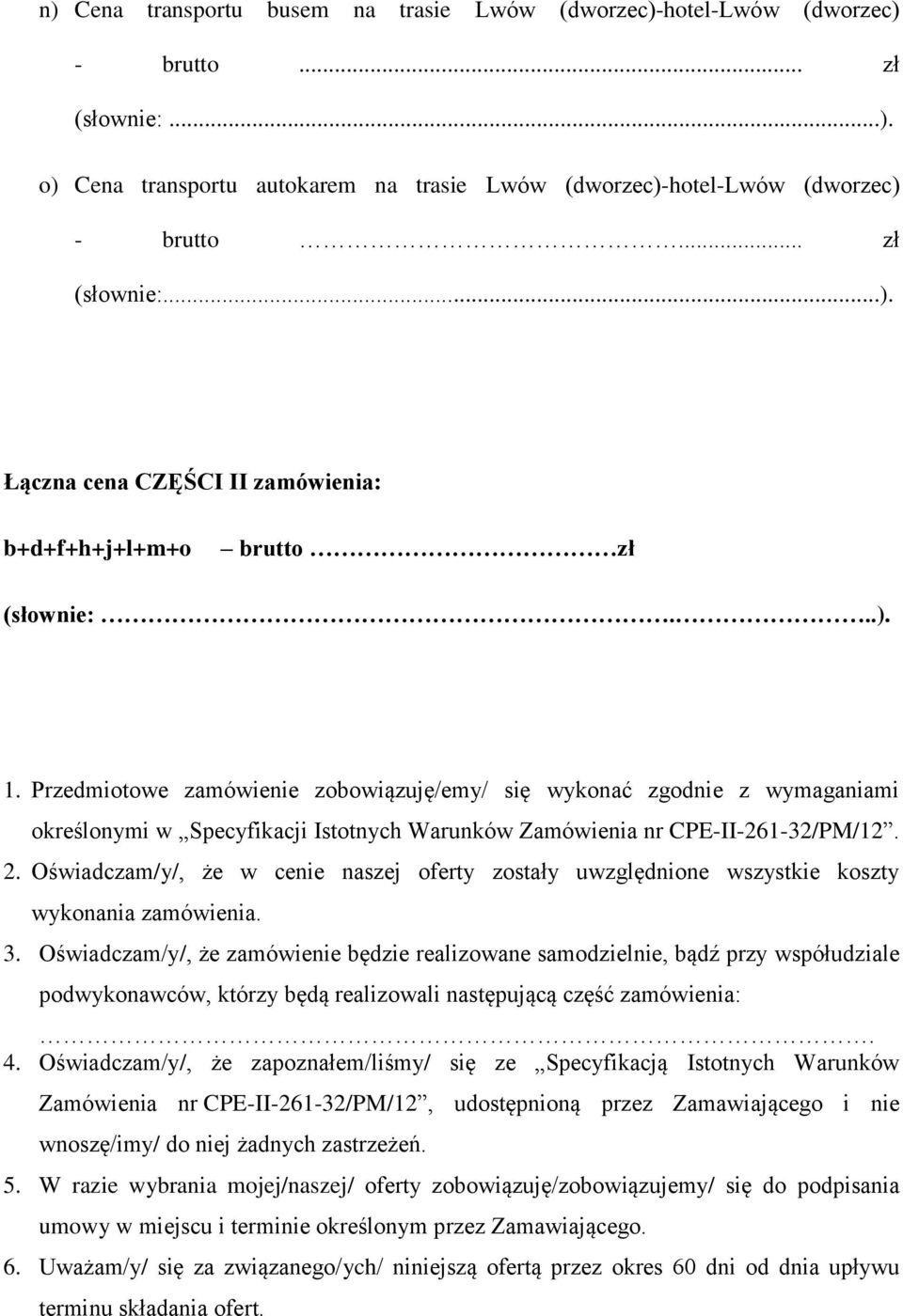 Przedmiotowe zamówienie zobowiązuję/emy/ się wykonać zgodnie z wymaganiami określonymi w Specyfikacji Istotnych Warunków Zamówienia nr CPE-II-261-32/PM/12. 2.