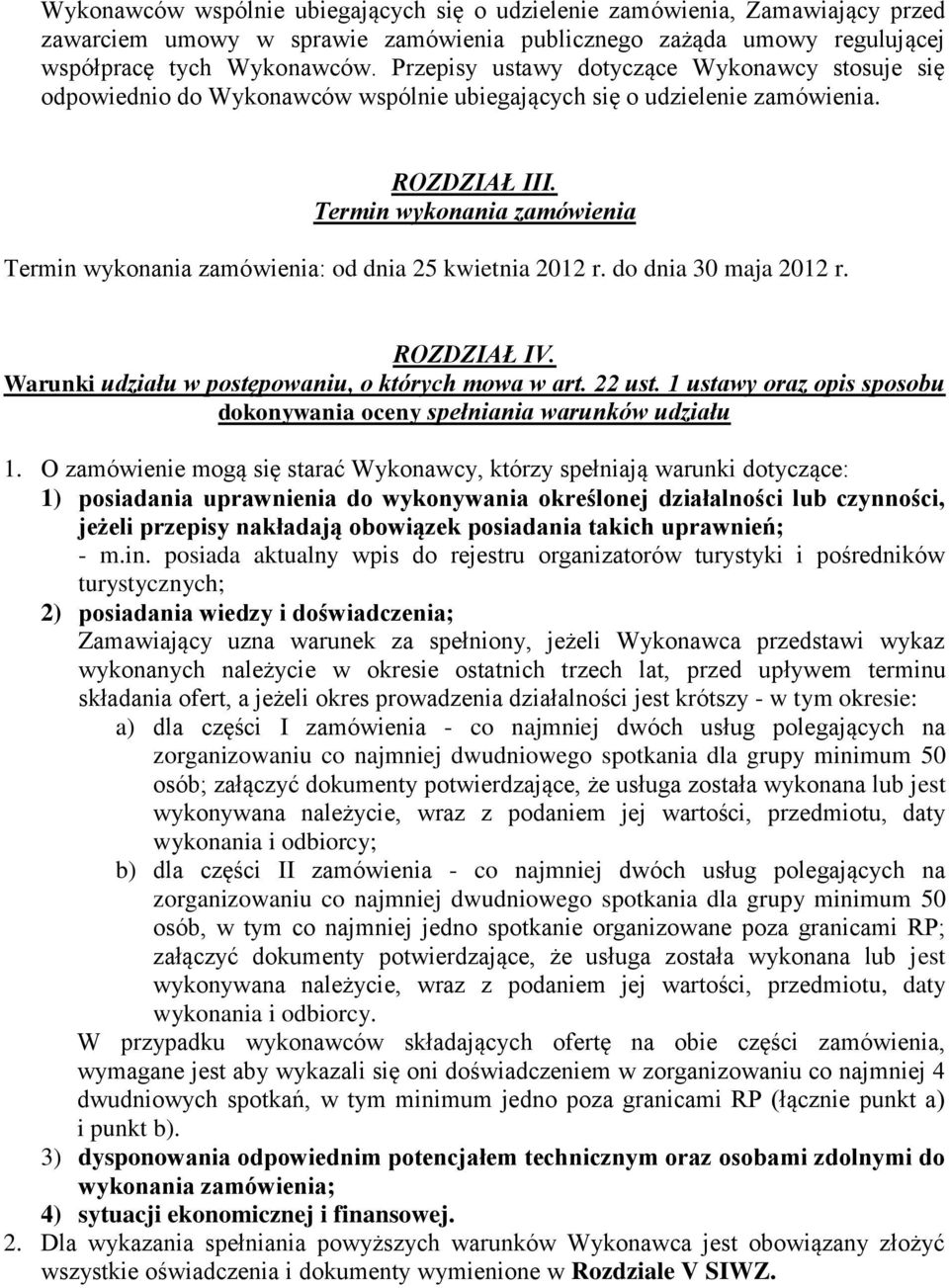 Termin wykonania zamówienia Termin wykonania zamówienia: od dnia 25 kwietnia 2012 r. do dnia 30 maja 2012 r. ROZDZIAŁ IV. Warunki udziału w postępowaniu, o których mowa w art. 22 ust.