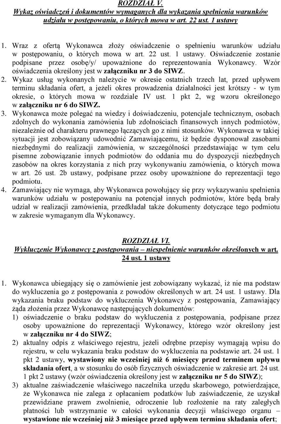 Oświadczenie zostanie podpisane przez osobę/y/ upoważnione do reprezentowania Wykonawcy. Wzór oświadczenia określony jest w załączniku nr 3 do SIWZ. 2.