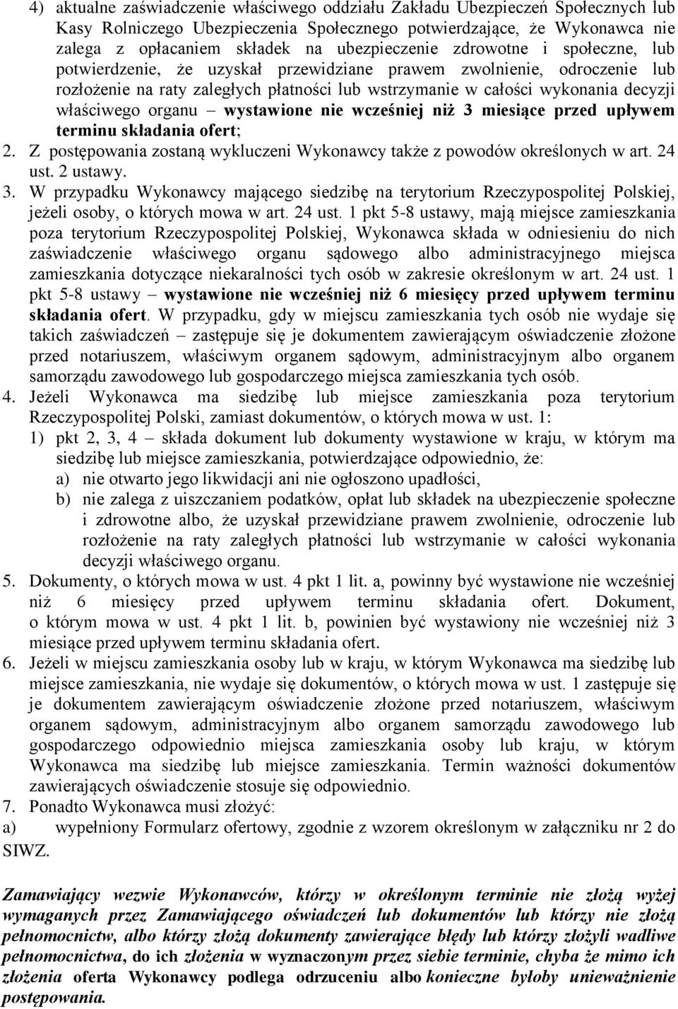 właściwego organu wystawione nie wcześniej niż 3 miesiące przed upływem terminu składania ofert; 2. Z postępowania zostaną wykluczeni Wykonawcy także z powodów określonych w art. 24 ust. 2 ustawy. 3. W przypadku Wykonawcy mającego siedzibę na terytorium Rzeczypospolitej Polskiej, jeżeli osoby, o których mowa w art.