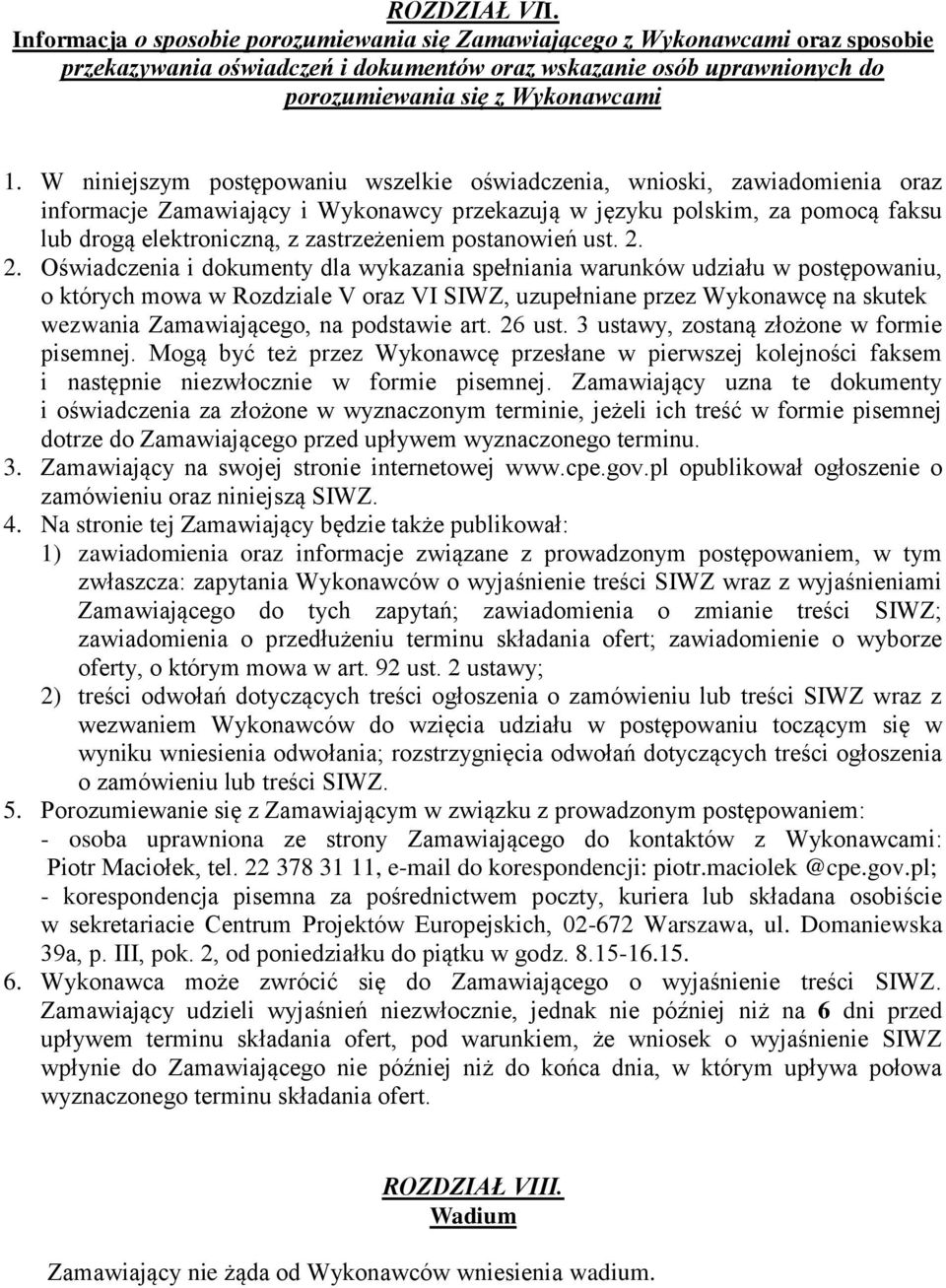 W niniejszym postępowaniu wszelkie oświadczenia, wnioski, zawiadomienia oraz informacje Zamawiający i Wykonawcy przekazują w języku polskim, za pomocą faksu lub drogą elektroniczną, z zastrzeżeniem