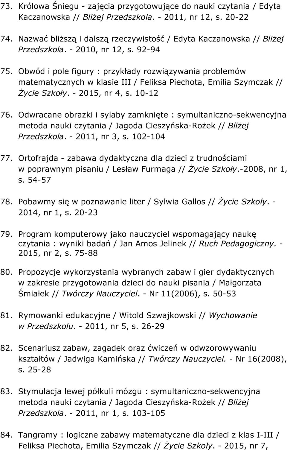Obwód i pole figury : przykłady rozwiązywania problemów matematycznych w klasie III / Feliksa Piechota, Emilia Szymczak // Życie Szkoły. - 2015, nr 4, s. 10-12 76.