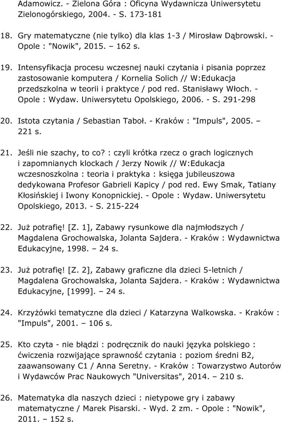Uniwersytetu Opolskiego, 2006. - S. 291-298 20. Istota czytania / Sebastian Taboł. - Kraków : "Impuls", 2005. 221 s. 21. Jeśli nie szachy, to co?