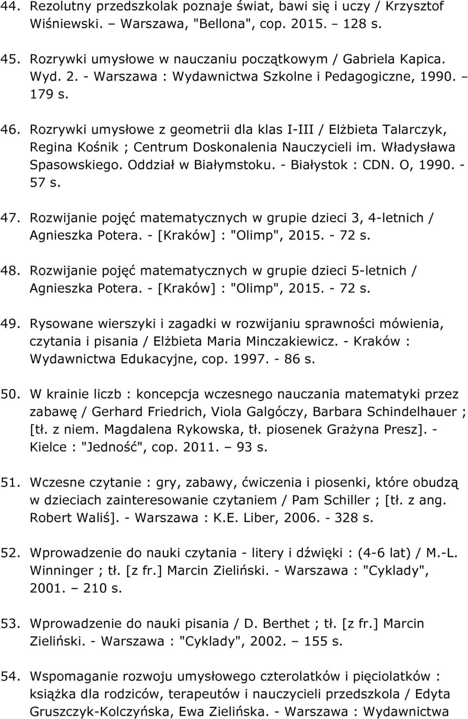 O, 1990. - 57 s. 47. Rozwijanie pojęć matematycznych w grupie dzieci 3, 4-letnich / Agnieszka Potera. - [Kraków] : "Olimp", 2015. - 72 s. 48.