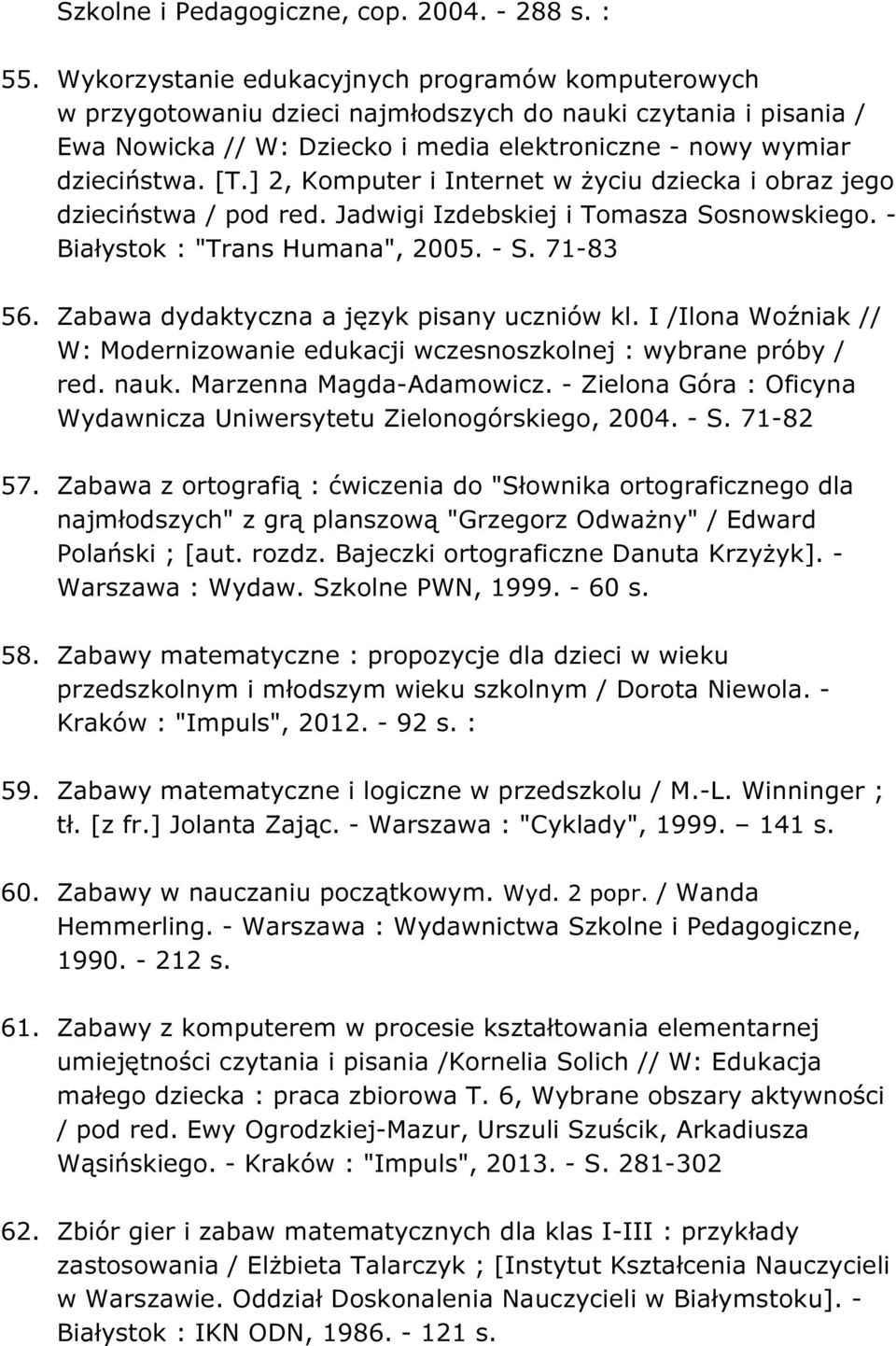 ] 2, Komputer i Internet w życiu dziecka i obraz jego dzieciństwa / pod red. Jadwigi Izdebskiej i Tomasza Sosnowskiego. - Białystok : "Trans Humana", 2005. - S. 71-83 56.