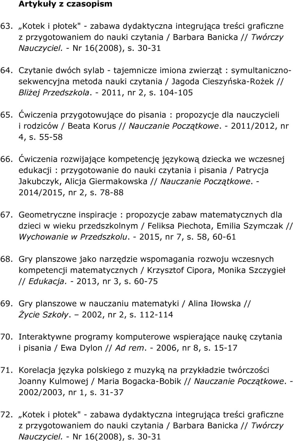 Ćwiczenia przygotowujące do pisania : propozycje dla nauczycieli i rodziców / Beata Korus // Nauczanie Początkowe. - 2011/2012, nr 4, s. 55-58 66.