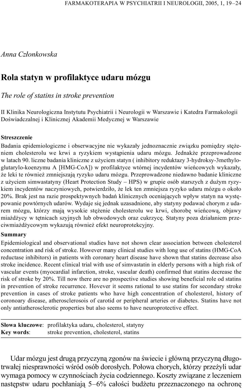 zwi¹zku pomiêdzy stê eniem cholesterolu we krwi a ryzykiem wyst¹pienia udaru mózgu. Jednak e przeprowadzone w latach 90.