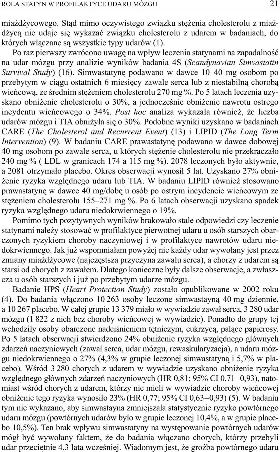 Po raz pierwszy zwrócono uwagê na wp³yw leczenia statynami na zapadalnoœæ na udar mózgu przy analizie wyników badania 4S (Scandynavian Simvastatin Survival Study) (16).