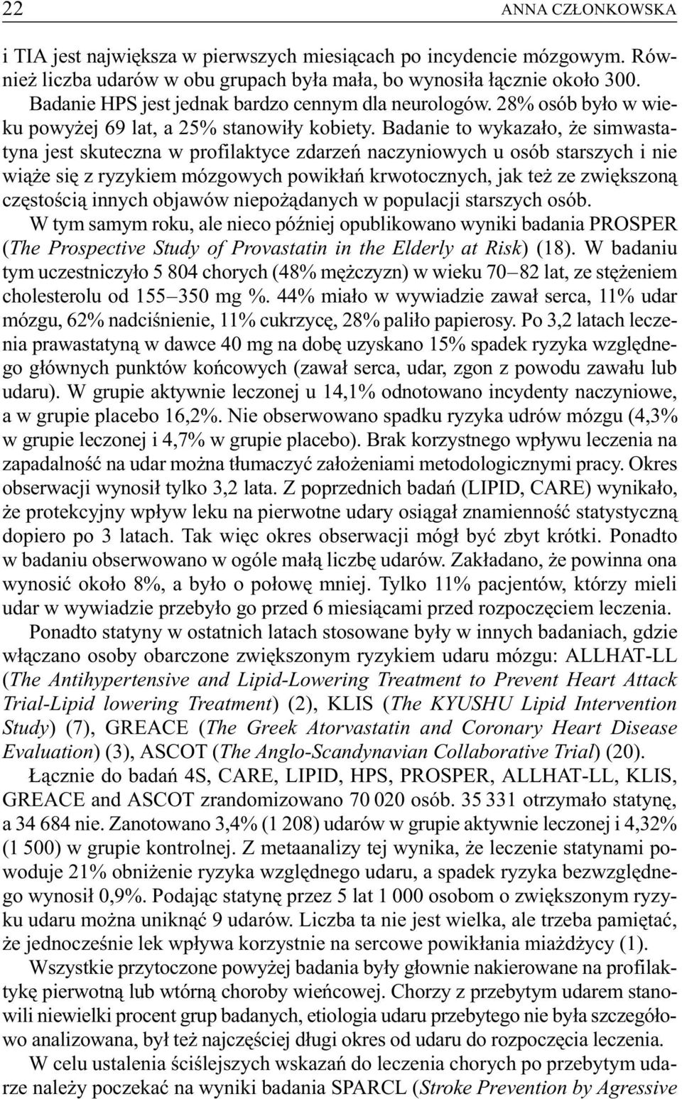 Badanie to wykaza³o, e simwastatyna jest skuteczna w profilaktyce zdarzeñ naczyniowych u osób starszych i nie wi¹ e siê z ryzykiem mózgowych powik³añ krwotocznych, jak te ze zwiêkszon¹ czêstoœci¹