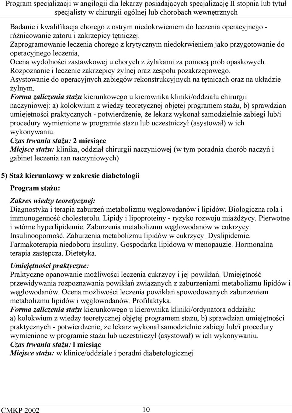 Rozpoznanie i leczenie zakrzepicy żylnej oraz zespołu pozakrzepowego. Asystowanie do operacyjnych zabiegów rekonstrukcyjnych na tętnicach oraz na układzie żylnym.