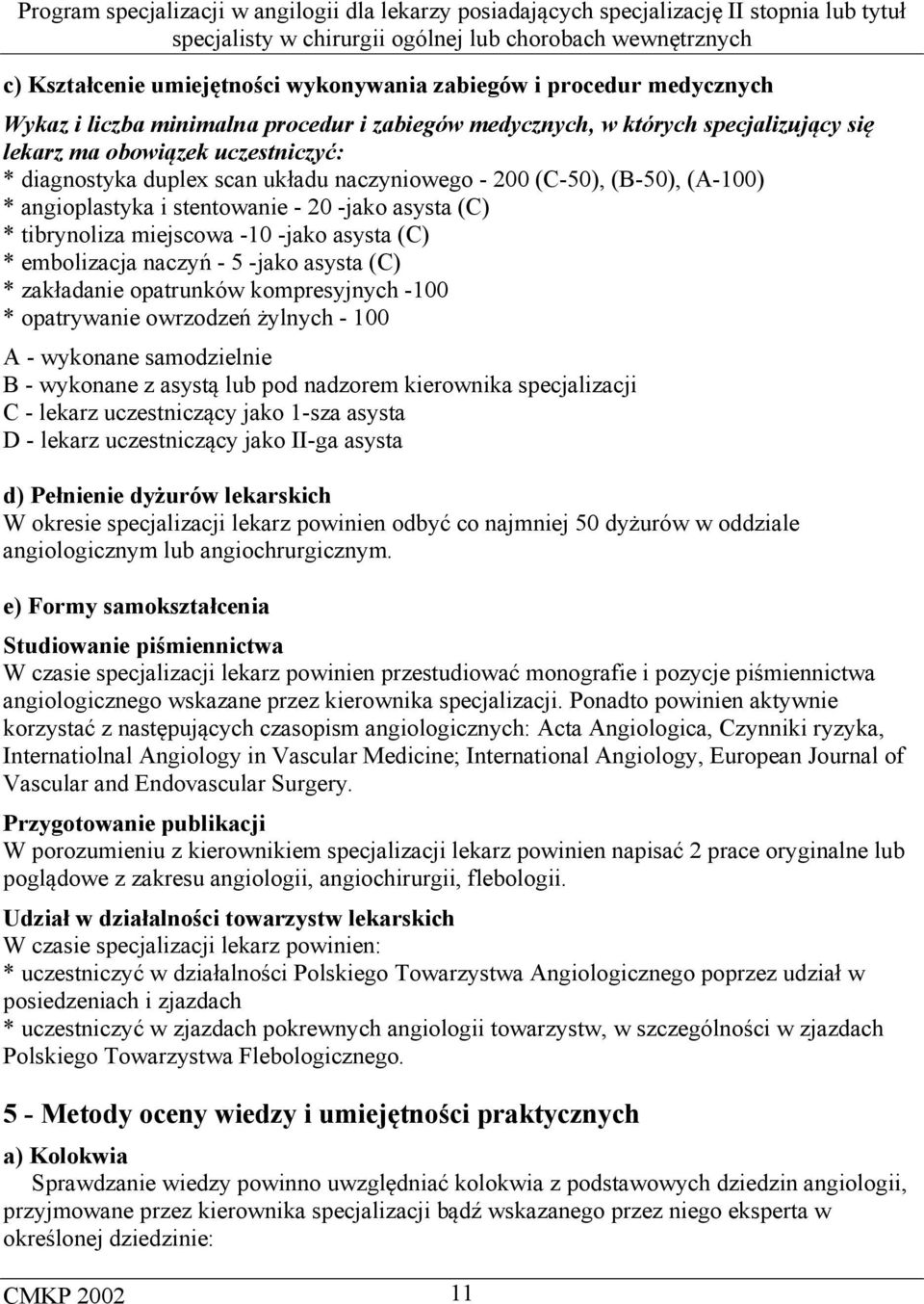 -jako asysta (C) * zakładanie opatrunków kompresyjnych -100 * opatrywanie owrzodzeń żylnych - 100 A - wykonane samodzielnie B - wykonane z asystą lub pod nadzorem kierownika specjalizacji C - lekarz