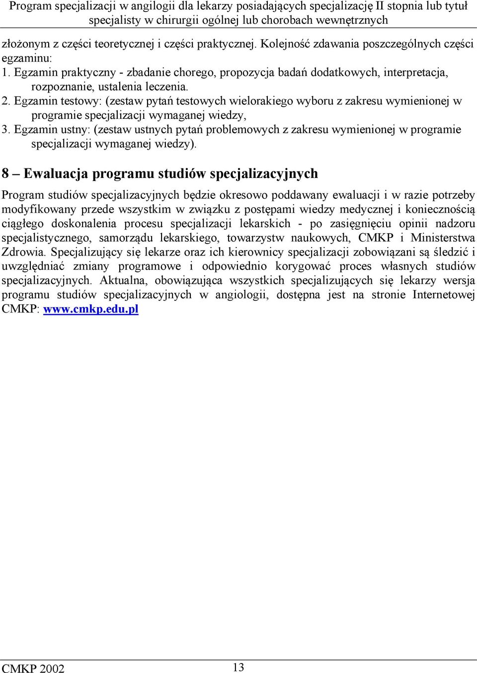 Egzamin testowy: (zestaw pytań testowych wielorakiego wyboru z zakresu wymienionej w programie specjalizacji wymaganej wiedzy, 3.