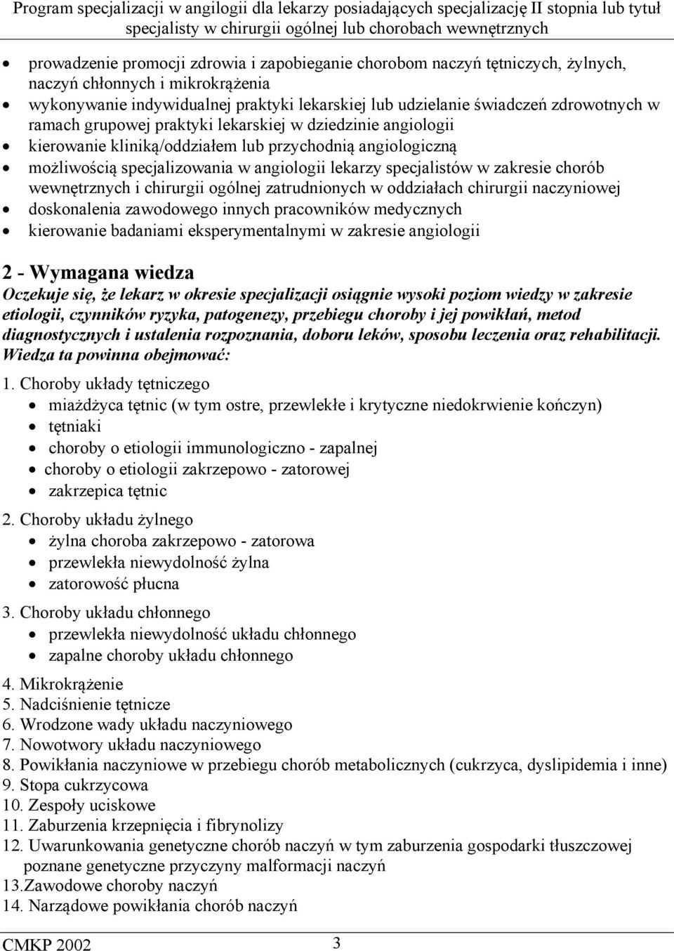 wewnętrznych i chirurgii ogólnej zatrudnionych w oddziałach chirurgii naczyniowej doskonalenia zawodowego innych pracowników medycznych kierowanie badaniami eksperymentalnymi w zakresie angiologii 2