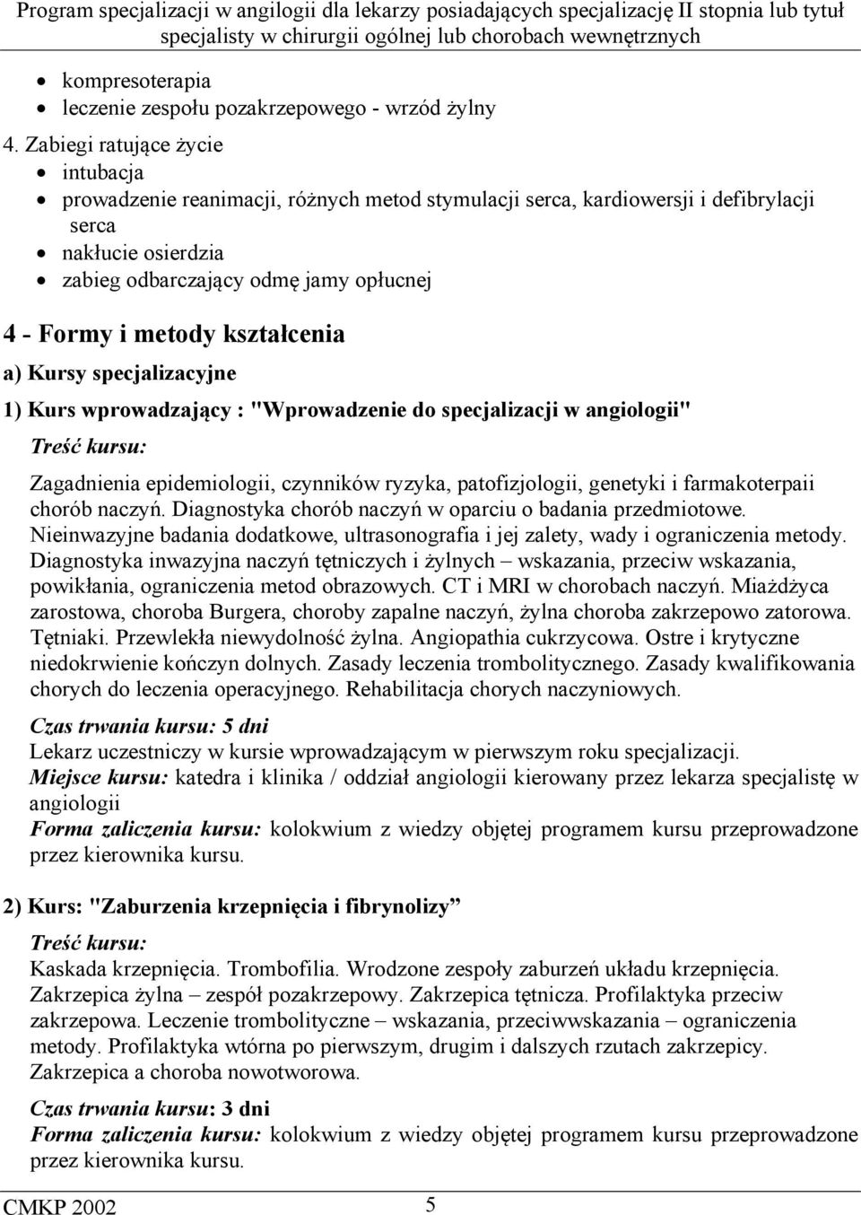 kształcenia a) Kursy specjalizacyjne 1) Kurs wprowadzający : "Wprowadzenie do specjalizacji w angiologii" Treść kursu: Zagadnienia epidemiologii, czynników ryzyka, patofizjologii, genetyki i