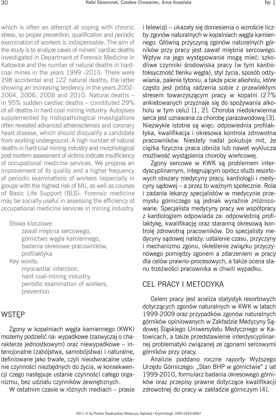 The aim of the study is to analyze cases of miners cardiac deaths investigated in Department of Forensic Medicine in Katowice and the number of natural deaths in hardcoal mines in the years 1999-2010.
