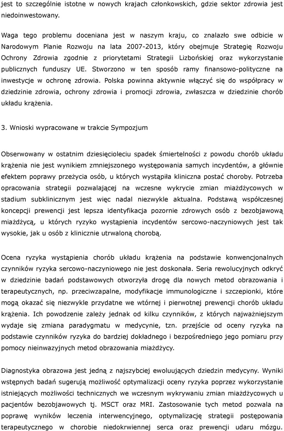 Strategii Lizbońskiej oraz wykorzystanie publicznych funduszy UE. Stworzono w ten sposób ramy finansowo-polityczne na inwestycje w ochronę zdrowia.