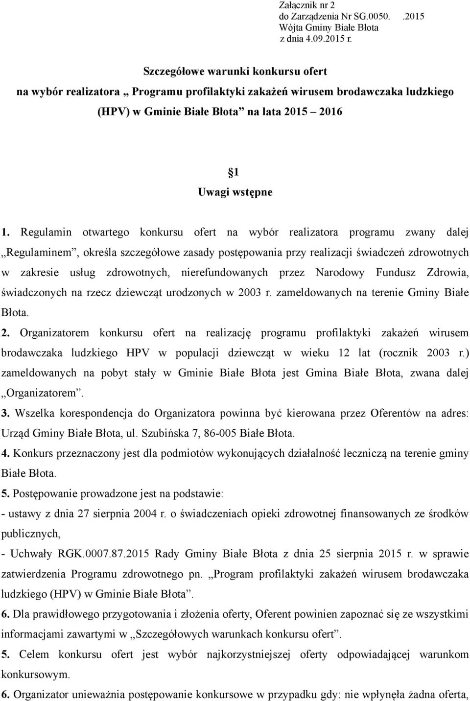 Regulamin otwartego konkursu ofert na wybór realizatora programu zwany dalej Regulaminem, określa szczegółowe zasady postępowania przy realizacji świadczeń zdrowotnych w zakresie usług zdrowotnych,