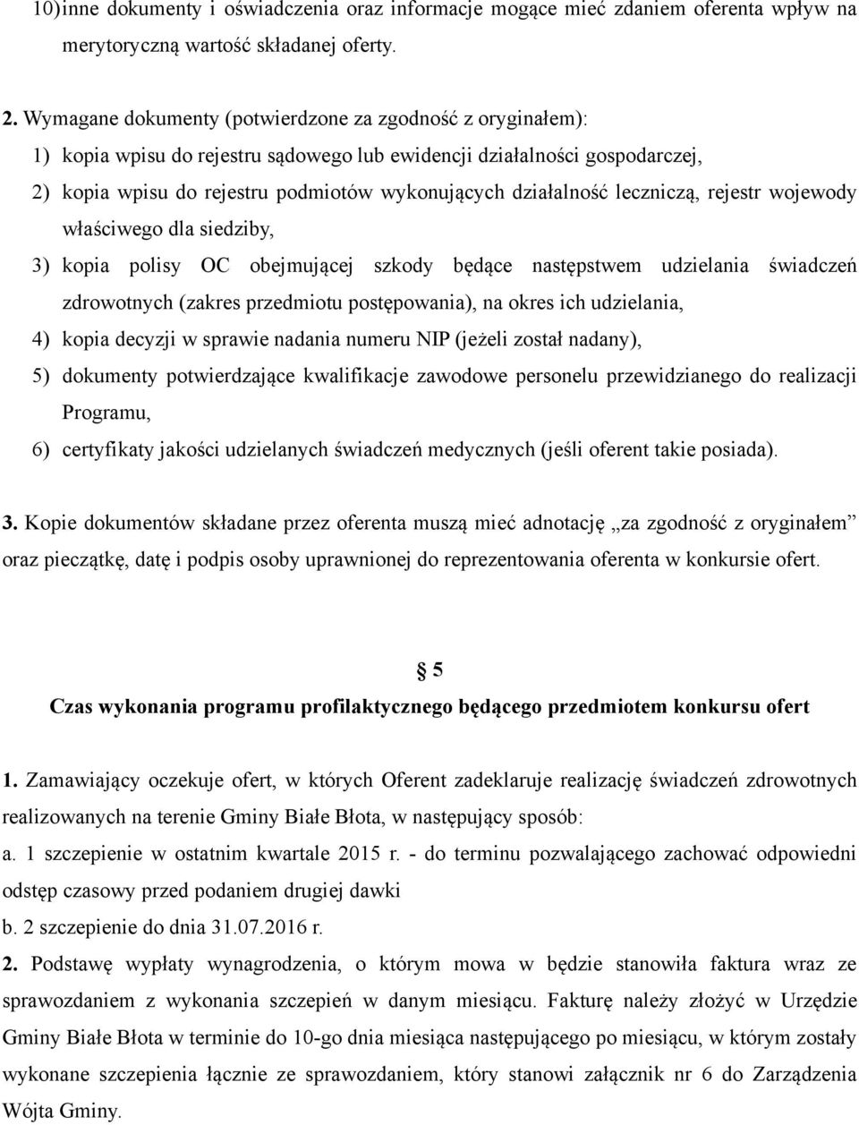 leczniczą, rejestr wojewody właściwego dla siedziby, 3) kopia polisy OC obejmującej szkody będące następstwem udzielania świadczeń zdrowotnych (zakres przedmiotu postępowania), na okres ich