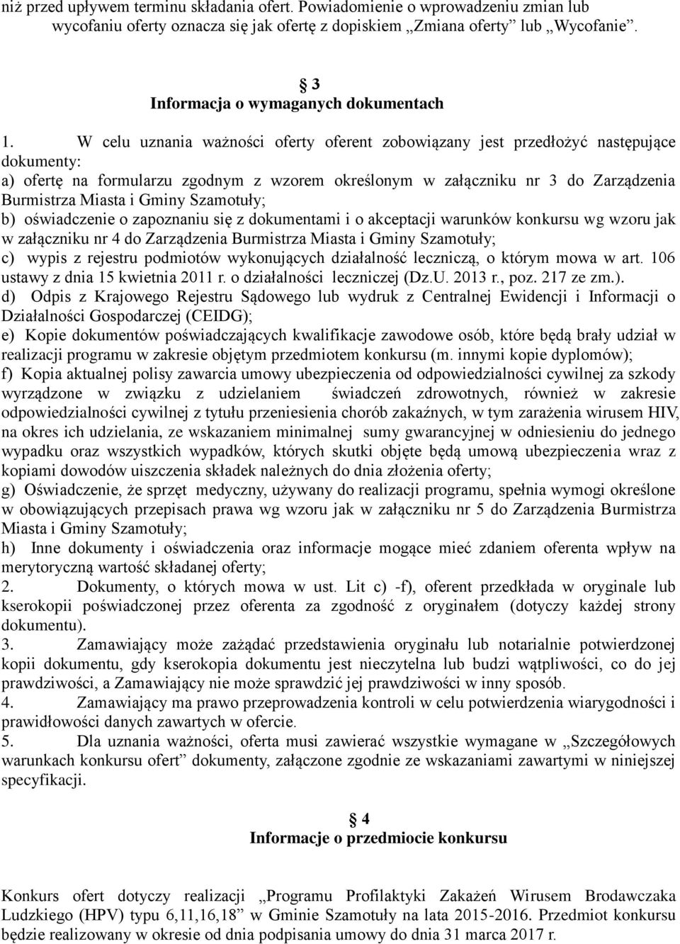 W celu uznania ważności oferty oferent zobowiązany jest przedłożyć następujące dokumenty: a) ofertę na formularzu zgodnym z wzorem określonym w załączniku nr 3 do Zarządzenia Burmistrza Miasta i