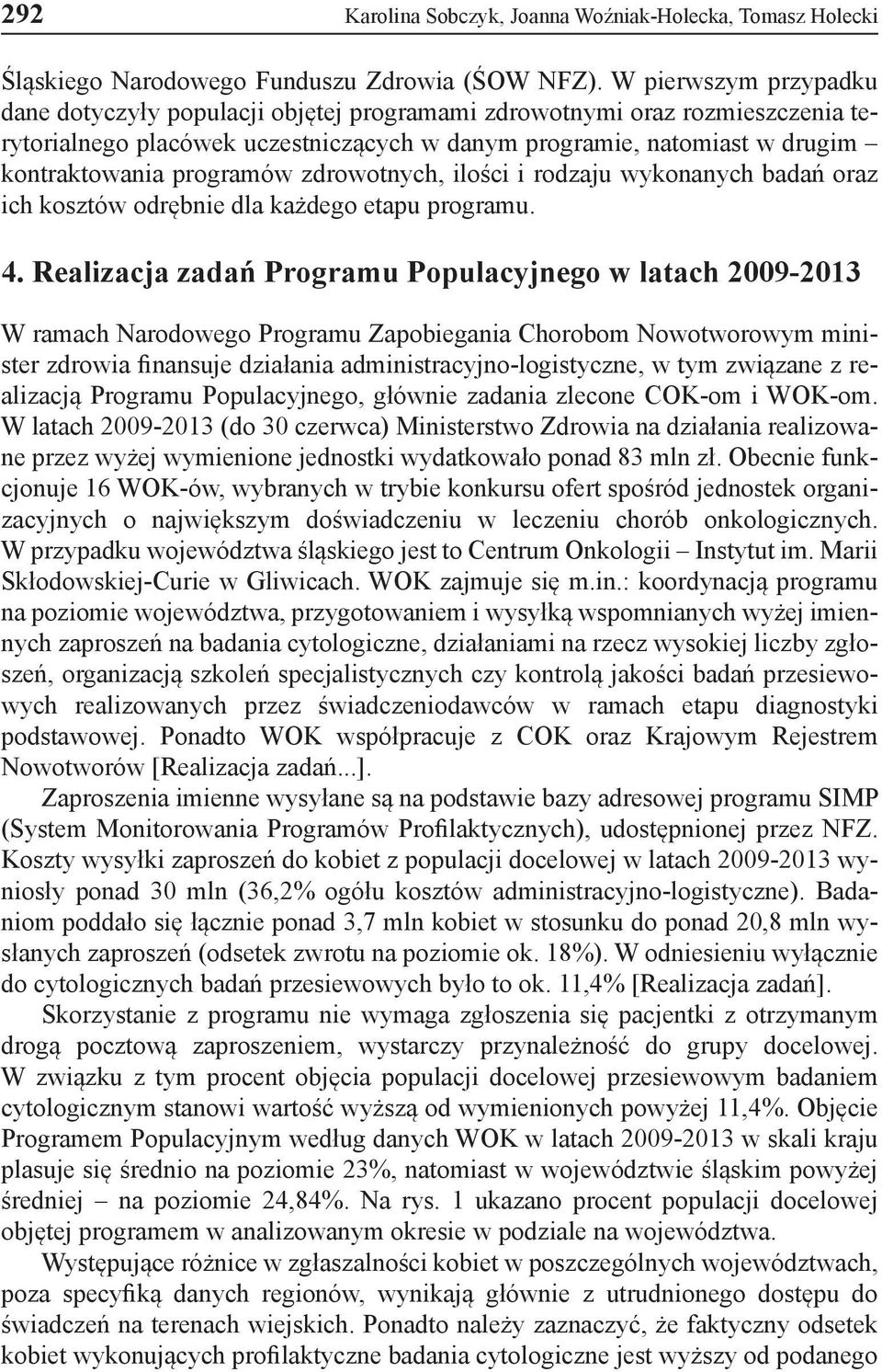 programów zdrowotnych, ilości i rodzaju wykonanych badań oraz ich kosztów odrębnie dla każdego etapu programu. 4.