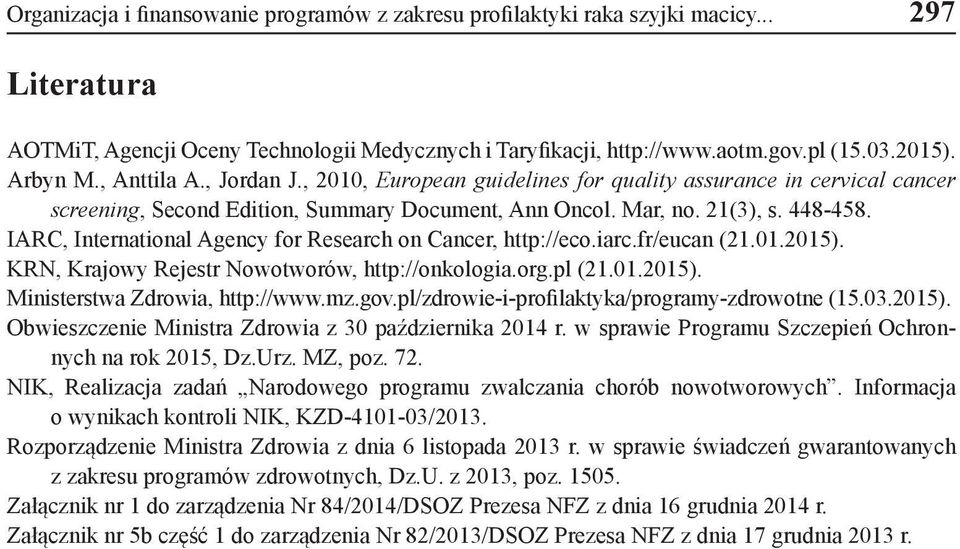 IARC, International Agency for Research on Cancer, http://eco.iarc.fr/eucan (21.01.2015). KRN, Krajowy Rejestr Nowotworów, http://onkologia.org.pl (21.01.2015). Ministerstwa Zdrowia, http://www.mz.