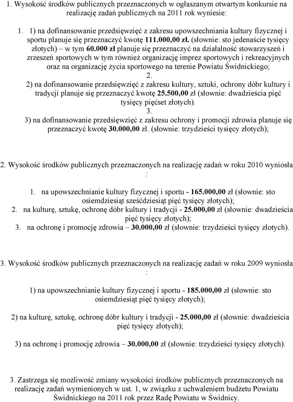 000 zł planuje się przeznaczyć na działalność stowarzyszeń i zrzeszeń sportowych w tym również organizację imprez sportowych i rekreacyjnych oraz na organizację życia sportowego na terenie Powiatu