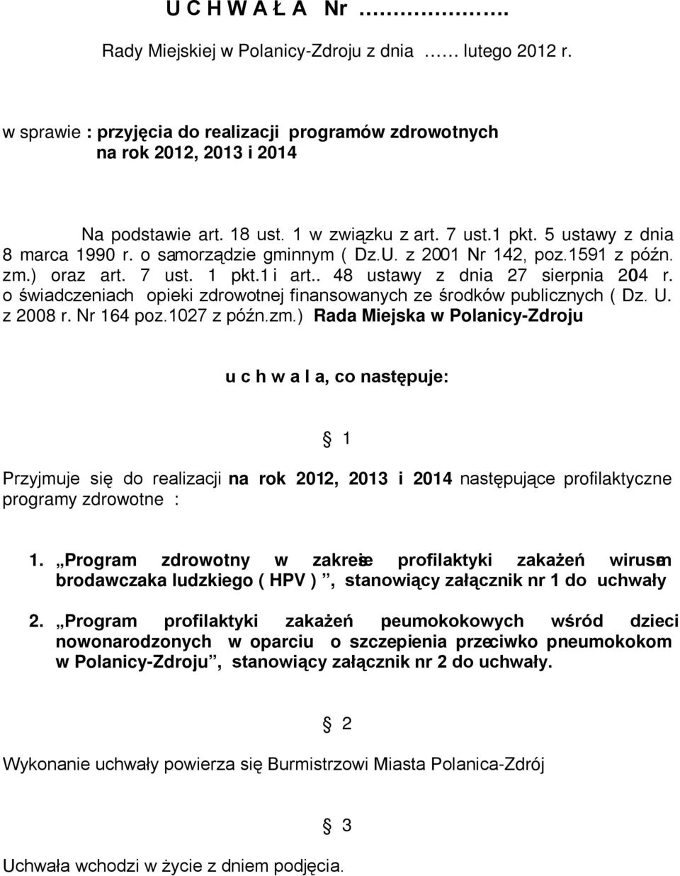 o świadczeniach opieki zdrowotnej finansowanych ze środków publicznych ( Dz. U. z 2008 r. Nr 164 poz.1027 z późn.zm.