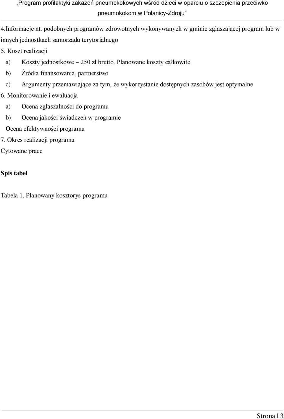 Planowane koszty całkowite b) Źródła finansowania, partnerstwo c) Argumenty przemawiające za tym, że wykorzystanie dostępnych zasobów jest