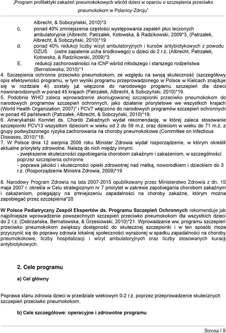 ponad 40% redukcji liczby wizyt ambulatoryjnych i kursów antybiotykowych z powodu OZUŚ (ostre zapalenie ucha środkowego) u dzieci do 2 r.ż. (Albrecht, Patrzałek, Kotowska, & Radzikowski, 2009)*3 E.