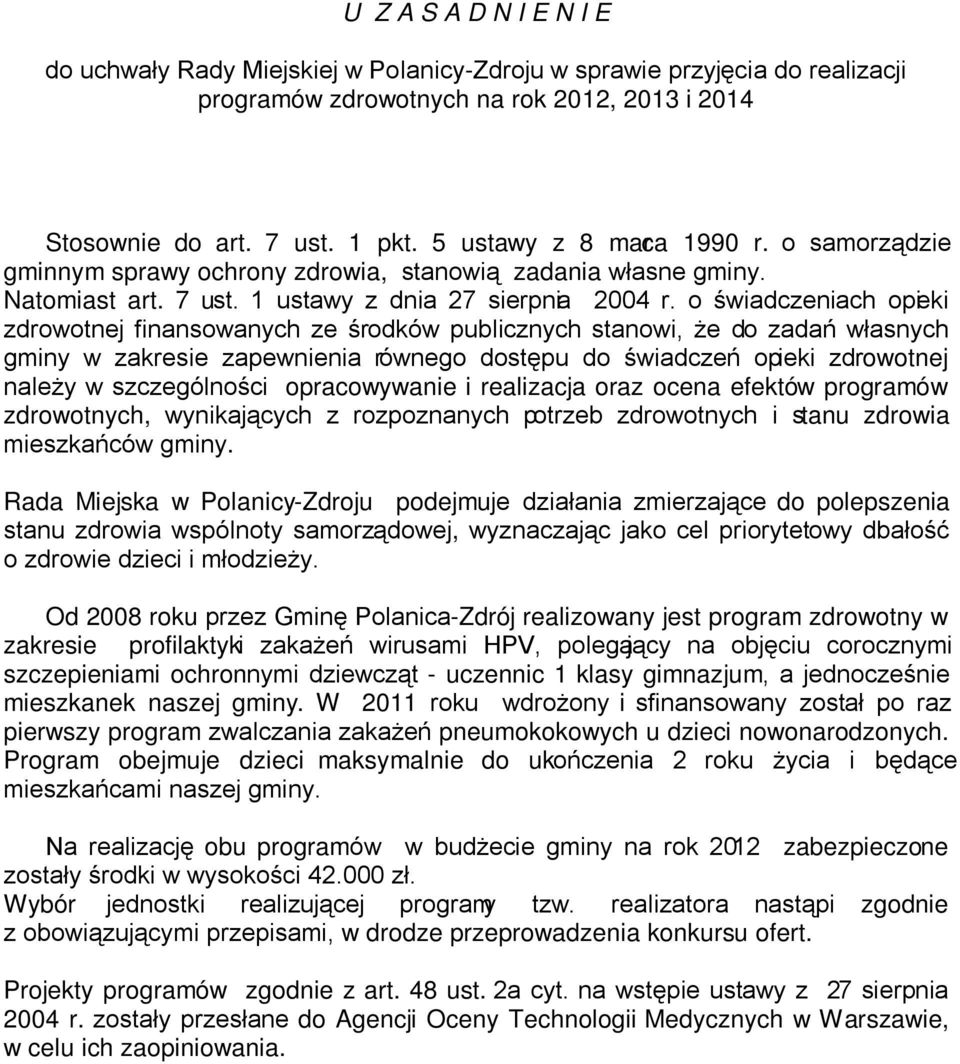 o świadczeniach opieki zdrowotnej finansowanych ze środków publicznych stanowi, że do zadań własnych gminy w zakresie zapewnienia równego dostępu do świadczeń opieki zdrowotnej należy w szczególności