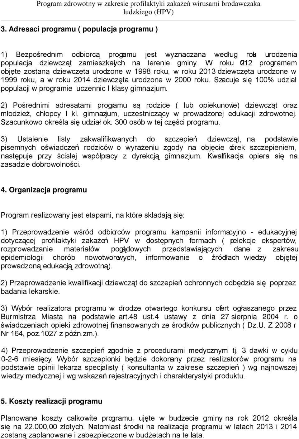 W roku 2012 programem objęte zostaną dziewczęta urodzone w 1998 roku, w roku 2013 dziewczęta urodzone w 1999 roku, a w roku 2014 dziewczęta urodzone w 2000 roku.