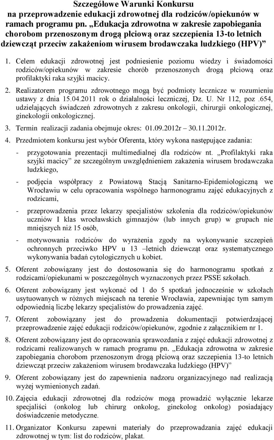 Celem edukacji zdrowotnej jest podniesienie poziomu wiedzy i świadomości rodziców/opiekunów w zakresie chorób przenoszonych drogą płciową oraz profilaktyki raka szyjki macicy. 2.