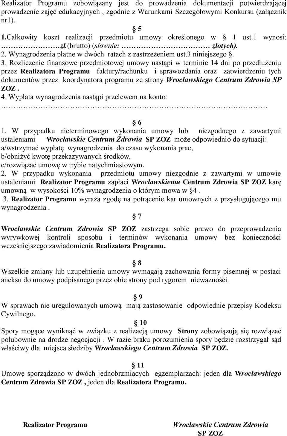 Rozliczenie finansowe przedmiotowej umowy nastąpi w terminie 14 dni po przedłużeniu przez Realizatora Programu faktury/rachunku i sprawozdania oraz zatwierdzeniu tych dokumentów przez koordynatora