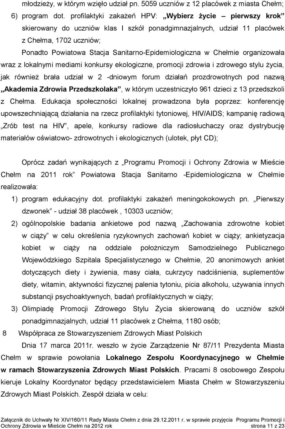 Sanitarno-Epidemiologiczna w Chełmie organizowała wraz z lokalnymi mediami konkursy ekologiczne, promocji zdrowia i zdrowego stylu życia, jak również brała udział w 2 -dniowym forum działań