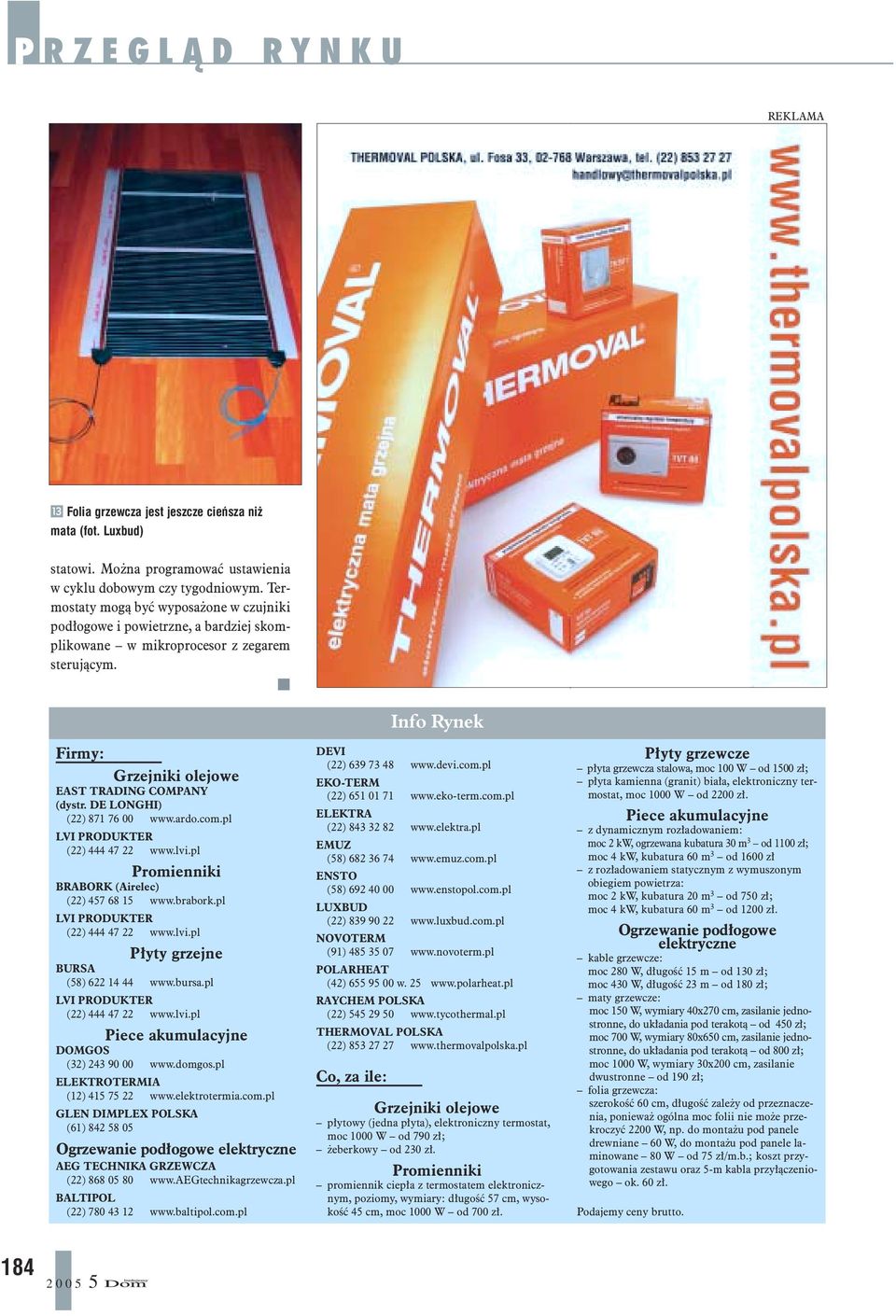 com.pl BRABORK (Airelec) (22) 457 68 15 www.brabork.pl P³yty grzejne BURSA (58) 622 14 44 www.bursa.pl DOMGOS (32) 243 90 00 www.domgos.pl ELEKTROTERMIA (12) 415 75 22 www.elektrotermia.com.pl GLEN DIMPLEX POLSKA (61) 842 58 05 Ogrzewanie pod³ogowe elektryczne AEG TECHNIKA GRZEWCZA (22) 868 05 80 www.