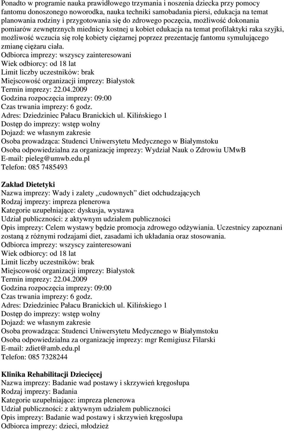 prezentację fantomu symulującego zmianę ciężaru ciała. Godzina rozpoczęcia imprezy: 09:00 Czas trwania imprezy: 6 godz. Adres: Dziedziniec Pałacu Branickich ul.
